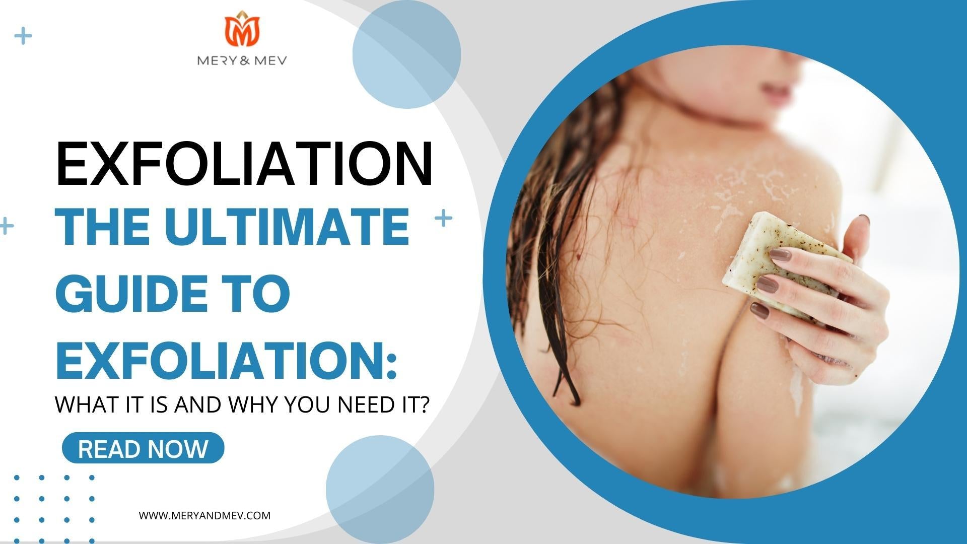 The Ultimate Guide to Exfoliation: What it is and Why You Need It?